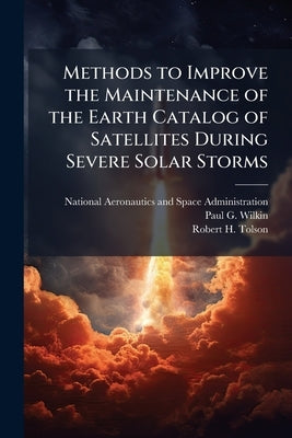 Methods to Improve the Maintenance of the Earth Catalog of Satellites During Severe Solar Storms by National Aeronautics and Space Administr
