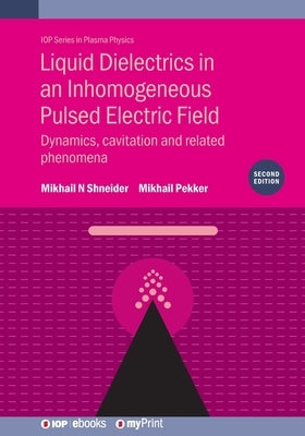 Liquid Dielectrics in an Inhomogeneous Pulsed Electric Field (Second Edition): Dynamics, cavitation and related phenomena by Shneider, Mikhail N.