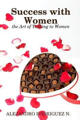 Success with Women: the Art of Talking to Women by Rodriguez Navarrete, Alejandro