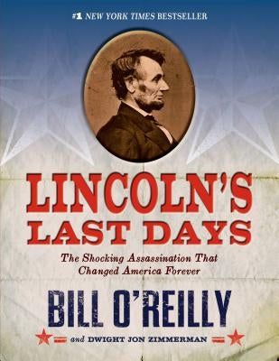 Lincoln's Last Days: The Shocking Assassination That Changed America Forever by O'Reilly, Bill