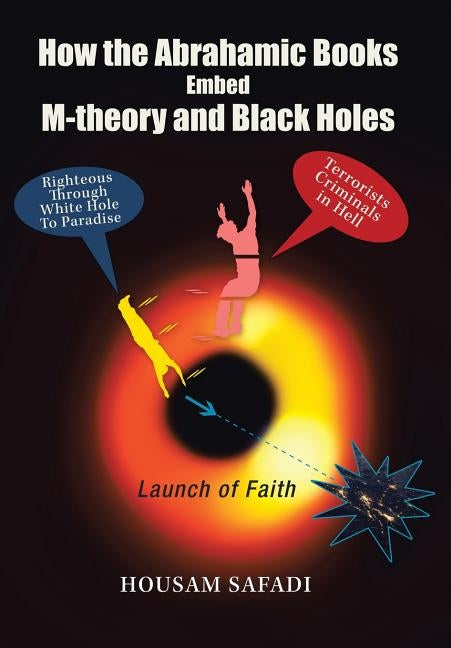How the Abrahamic Books Embed M-Theory and Black Holes: Launch of Faith by Safadi, Housam
