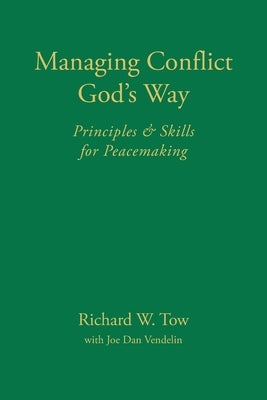 Managing Conflict God's Way: Principles & Skills for Peacemaking by Tow, Richard W.