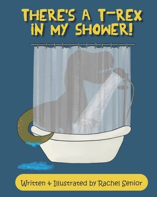 There's a T-Rex in my Shower!: A Dinosaur Adventure for Young Readers by Senior, Rachel
