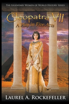 Cleopatra VII: A Play in Five Acts by Rockefeller, Laurel A.