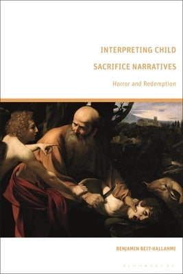 Interpreting Child Sacrifice Narratives: Horror and Redemption by Beit-Hallahmi, Benjamin