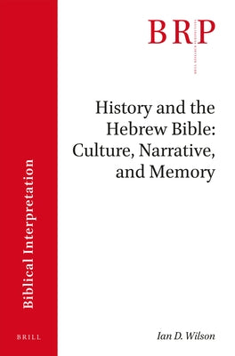 History and the Hebrew Bible: Culture, Narrative, and Memory by Wilson, Ian