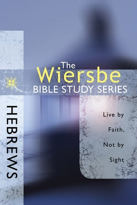 Hebrews: Live by Faith, Not by Sight by Wiersbe, Warren W.
