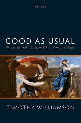 Good as Usual: Nti-Exceptionalist Essays on on Values, Norms, and Action by Williamson, Timothy