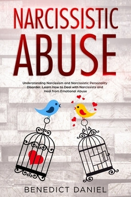 Narcissistic Abuse: Understanding Narcissism and Narcissistic Personality Disorder. Learn How to Deal with Narcissists and Heal from Emoti by Daniel, Benedict