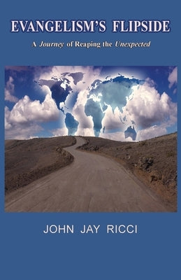 Evangelism's Flipside: A Journey of Reaping the Unexpected by Ricci, John Jay