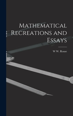 Mathematical Recreations and Essays by Ball, W. W. Rouse 1850-1925