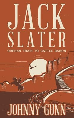 Jack Slater: Orphan Train to Cattle Baron by Gunn, Johnny