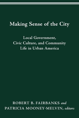 Making Sense of the City: Local Government, Civic Culture, and Community Life in Urban America by Fairbanks, Robert B.