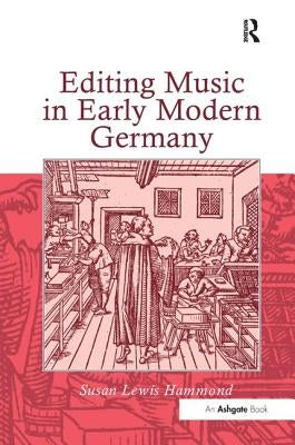 Editing Music in Early Modern Germany by Hammond, Susan Lewis