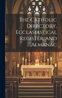 The Catholic Directory, Ecclasiastical Register, and Almanac by Anonymous