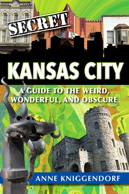 Secret Kansas City: A Guide to the Weird, Wonderful, and Obscure by Kniggendorf, Anne