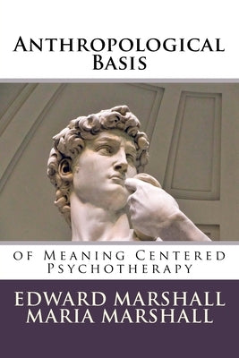 Anthropological Basis: of Meaning Centered Psychotherapy by Marshall, Maria