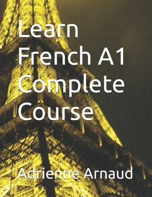 Learn French A1 Complete Course by Arnaud, Adrienne