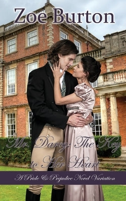 Mr. Darcy: The Key to Her Heart: A Pride & Prejudice Novel Variation by Burton, Zoe