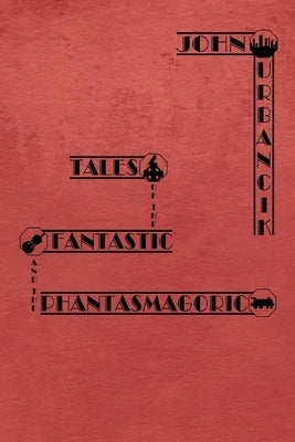 Tales of the Fantastic and the Phantasmagoric by Urbancik, John