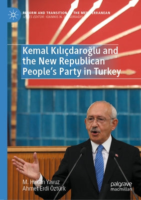 Kemal Kılıçdaroğlu and the New Republican People's Party in Turkey by Yavuz, M. Hakan
