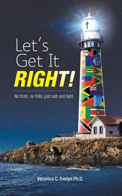 Let's Get It Right!: No Froth, No Frills; Just Salt and Light. by Evelyn, Veronica C.