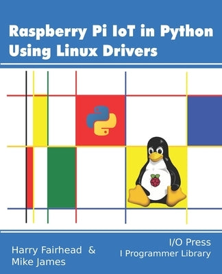 Raspberry Pi IoT In Python Using Linux Drivers by James, Mike