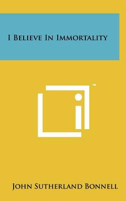 I Believe In Immortality by Bonnell, John Sutherland