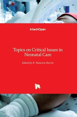 Topics on Critical Issues in Neonatal Care by Barría, R. Mauricio