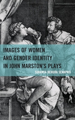 Images of Women and Gender Identity in John Marston's Plays by Senapati, Sukanya Behura