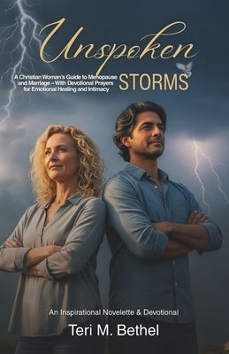 Unspoken Storms: A Christian Woman's Guide to Menopause and Marriage - With Devotional Prayers for Emotional Healing and Intimacy by Bethel, Teri M.