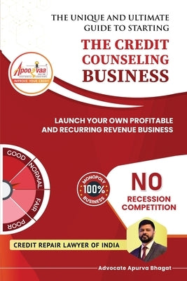 The Credit Counseling Business: Launch Your Own Profitable and Recurring Revenue Business by Advocate Apurva Bhagat