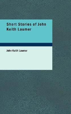 Short Stories of John Keith Laumer by Laumer, John Keith