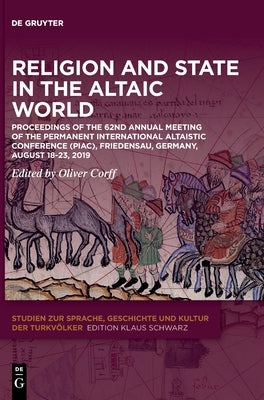Religion and State in the Altaic World: Proceedings of the 62nd Annual Meeting of the Permanent International Altaistic Conference (Piac), Friedensau, by Corff, Oliver