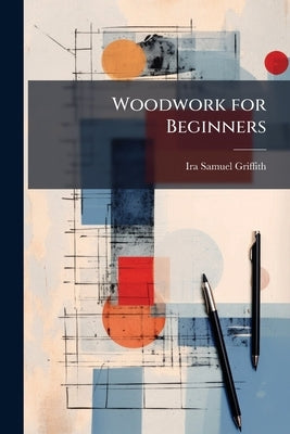 Woodwork for Beginners by Griffith, Ira Samuel