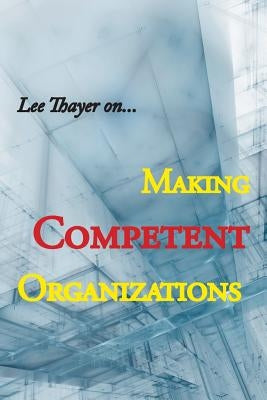 Making Competent Organizations by Thayer, Lee