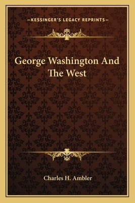 George Washington and the West by Ambler, Charles H.