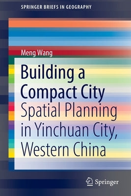 Building a Compact City: Spatial Planning in Yinchuan City, Western China by Wang, Meng