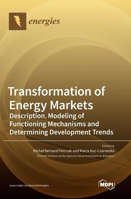 Transformation of Energy Markets: Description, Modeling of Functioning Mechanisms and Determining Development Trends by Pietrzak, Michal Bernard