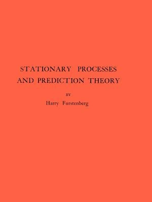 Stationary Processes and Prediction Theory by Furstenberg, Harry