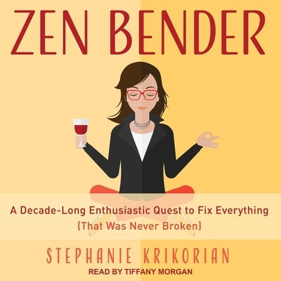 Zen Bender: A Decade-Long Enthusiastic Quest to Fix Everything (That Was Never Broken) by Morgan, Tiffany