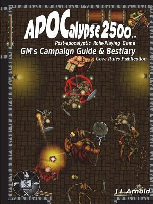 APOCalypse 2500 GMÕs Campaign Guide & Bestiary by Arnold, J. L.