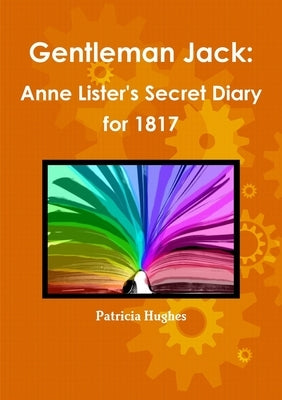 Gentleman Jack: Anne Lister's Secret Diary for 1817 by Hughes, Patricia