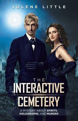 The Interactive Cemetery: A Mystery About Spirits, Holographs, and Murder by Little, Jolene
