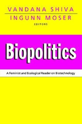 Biopolitics: A Feminist and Ecological Reader on Biotechnology by Shiva, Vandana