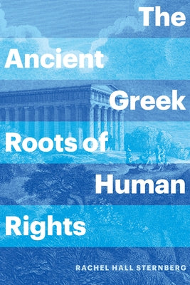 The Ancient Greek Roots of Human Rights by Sternberg, Rachel Hall