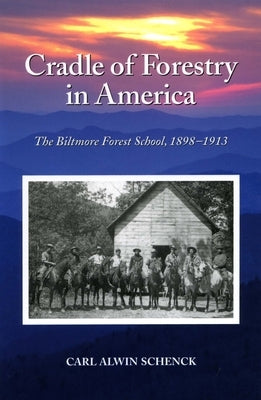 Cradle of Forestry in America: The Biltmore Forest School of 1893-1913 by Schenck, Carl Alwin