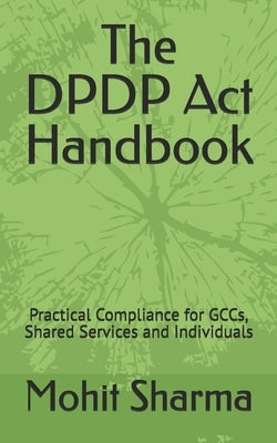 The DPDP Act Handbook: Practical Compliance for GCCs, Shared Services and Individuals by Sharma, Mohit