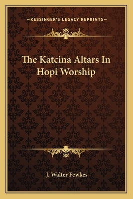 The Katcina Altars in Hopi Worship by Fewkes, J. Walter