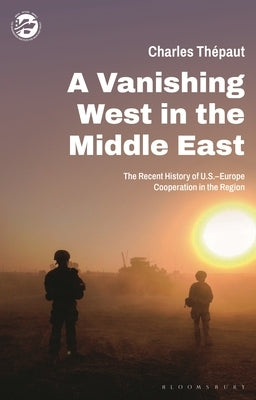 A Vanishing West in the Middle East: The Recent History of Us-Europe Cooperation in the Region by Thépaut, Charles